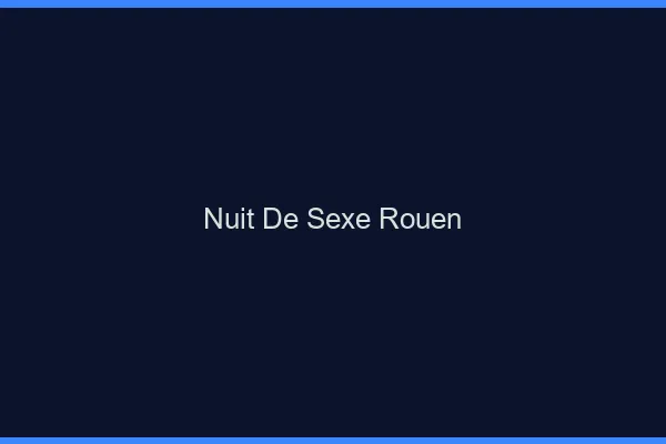 Nuit de Sexe Rouen