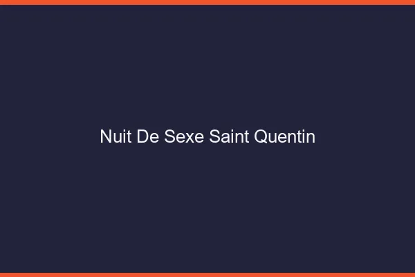 Nuit de Sexe Saint-Quentin