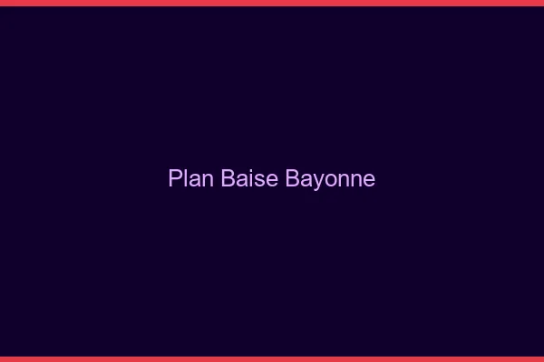 Plan Baise Bayonne
