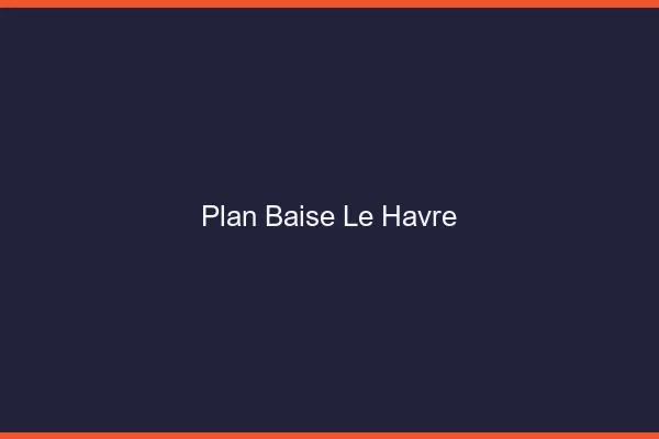 Plan Baise Le Havre