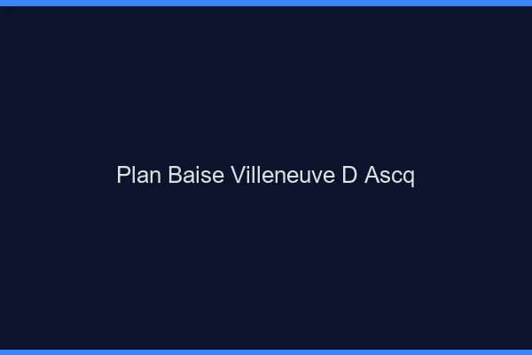 Plan Baise Villeneuve-d'Ascq