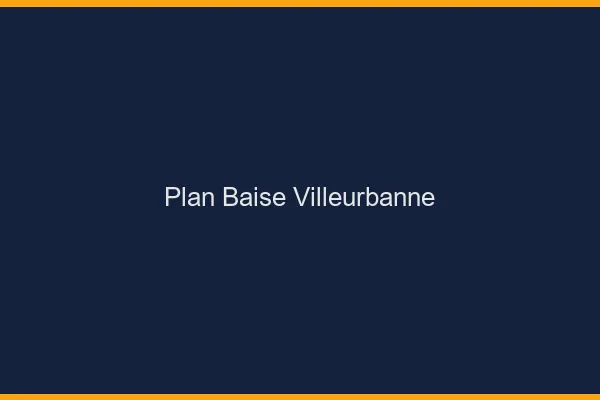 Plan Baise Villeurbanne
