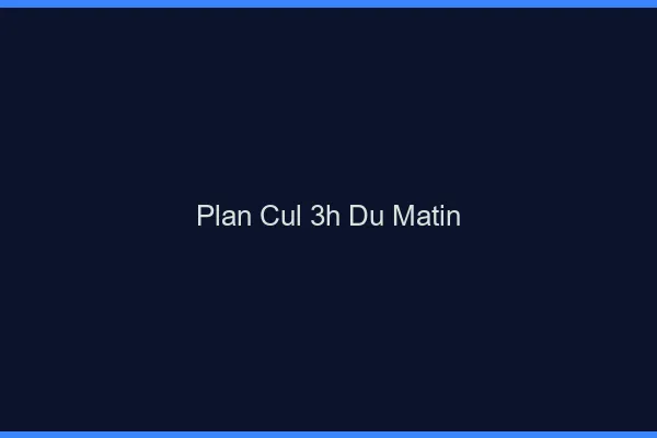 Plan Cul 3h du Matin