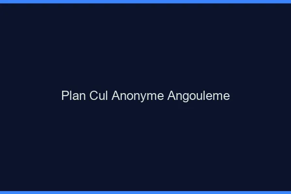 Plan Cul Anonyme Angoulême