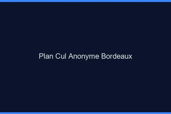 Plan Cul Anonyme Bordeaux