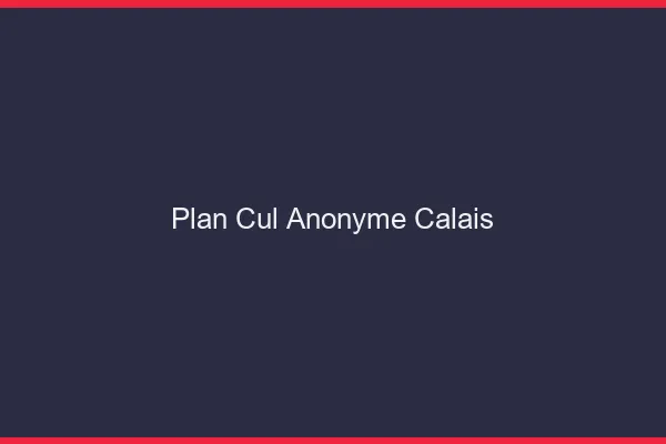 Plan Cul Anonyme Calais
