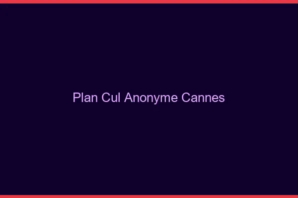 Plan Cul Anonyme Cannes