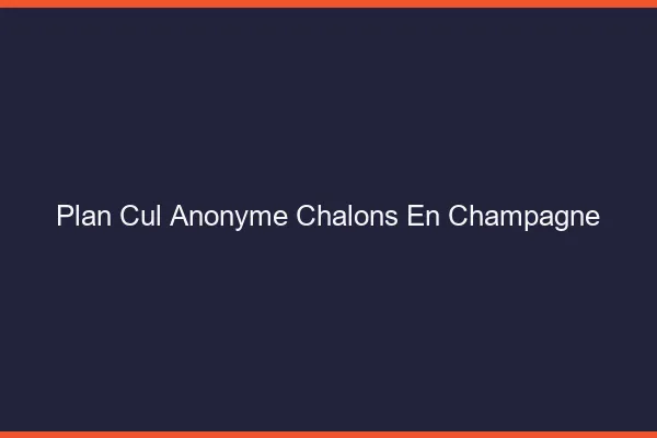 Plan Cul Anonyme Châlons-en-Champagne