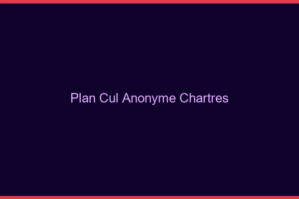 Plan Cul Anonyme Chartres