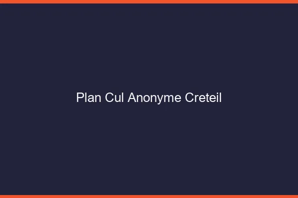 Plan Cul Anonyme Créteil