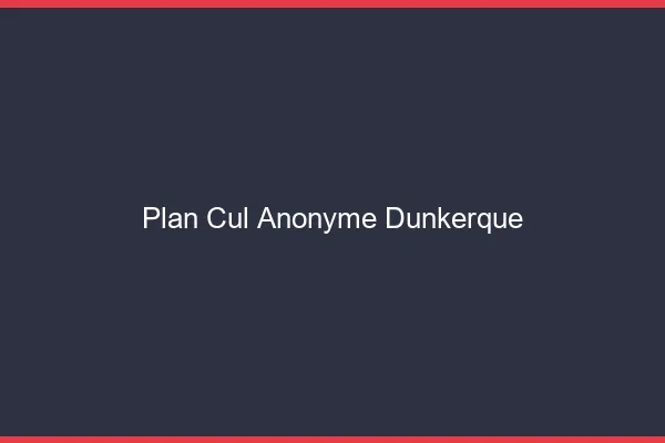 Plan Cul Anonyme Dunkerque