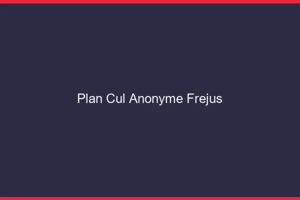 Plan Cul Anonyme Fréjus