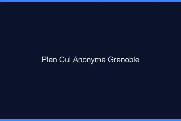 Plan Cul Anonyme Grenoble
