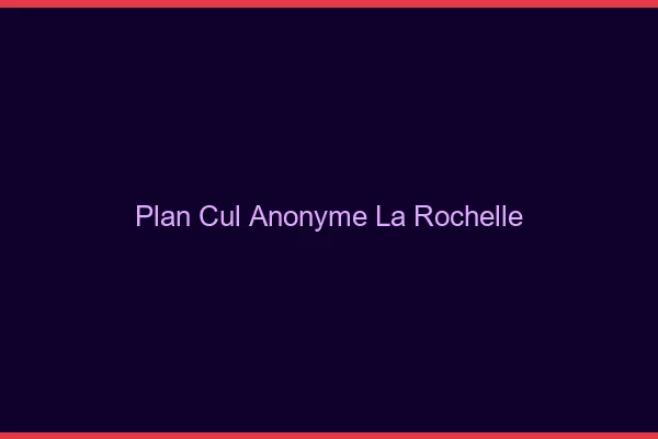Plan Cul Anonyme La Rochelle