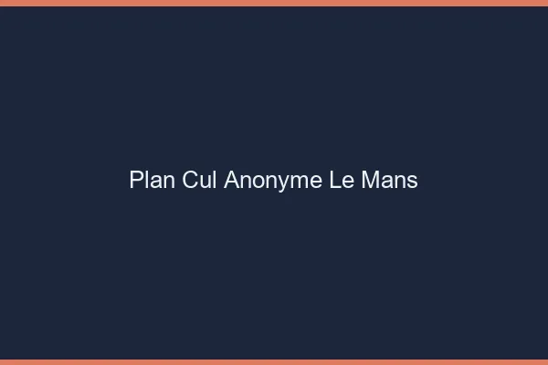 Plan Cul Anonyme Le Mans