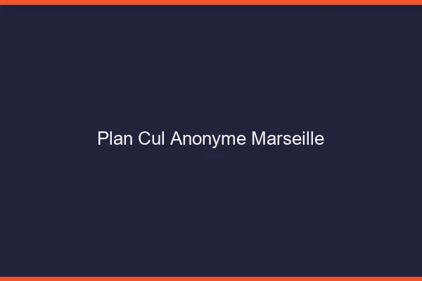 Plan Cul Anonyme Marseille