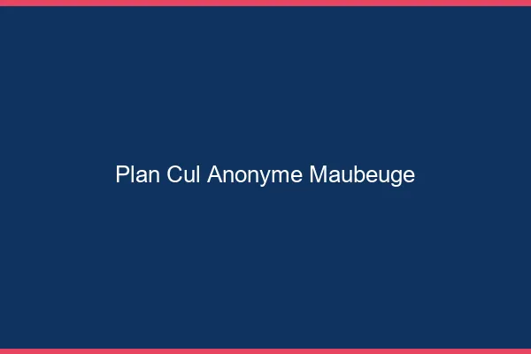 Plan Cul Anonyme Maubeuge