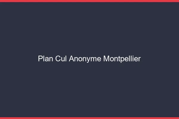Plan Cul Anonyme Montpellier