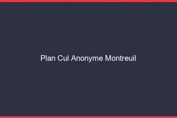 Plan Cul Anonyme Montreuil