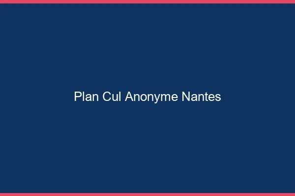 Plan Cul Anonyme Nantes