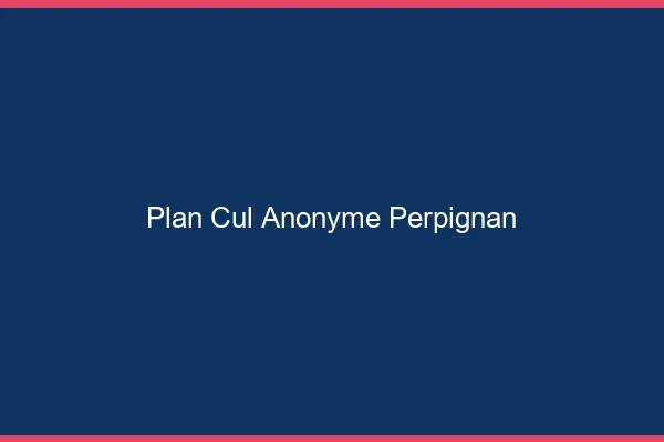 Plan Cul Anonyme Perpignan
