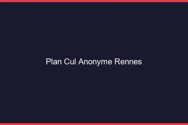 Plan Cul Anonyme Rennes