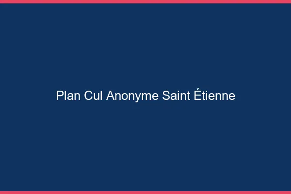 Plan Cul Anonyme Saint-Étienne