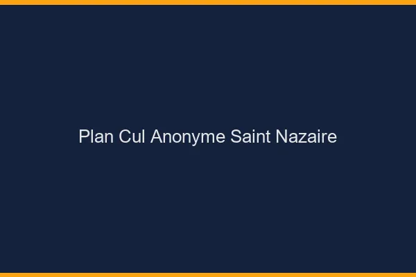 Plan Cul Anonyme Saint-Nazaire