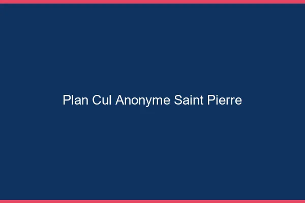 Plan Cul Anonyme Saint-Pierre