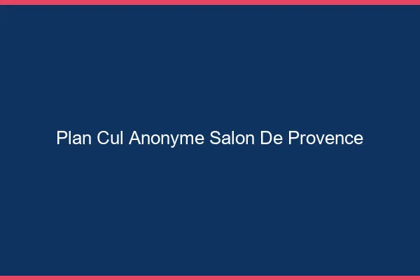 Plan Cul Anonyme Salon-de-Provence