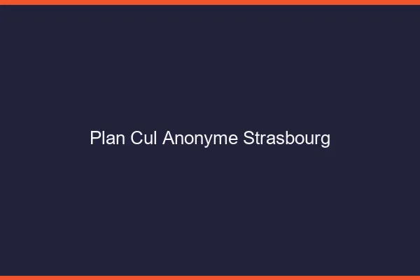 Plan Cul Anonyme Strasbourg
