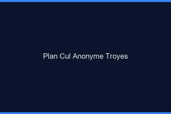 Plan Cul Anonyme Troyes