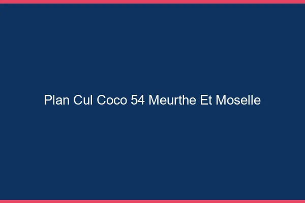 Plan Cul Coco Meurthe Et Moselle