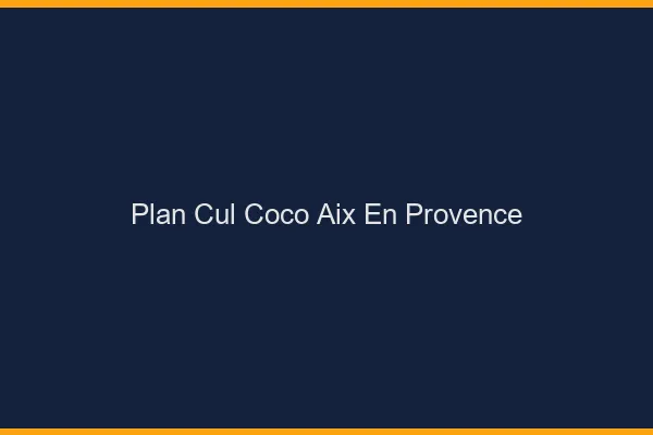 Plan Cul Coco Aix-en-Provence