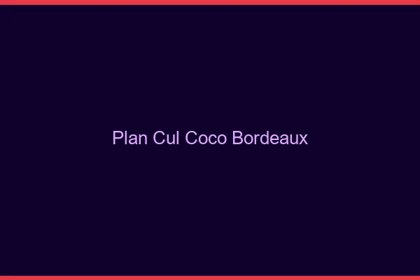 Plan Cul Coco Bordeaux