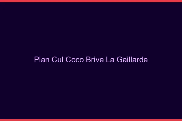 Plan Cul Coco Brive-la-Gaillarde