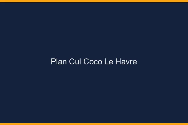 Plan Cul Coco Le Havre