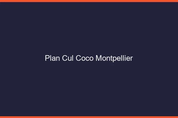 Plan Cul Coco Montpellier