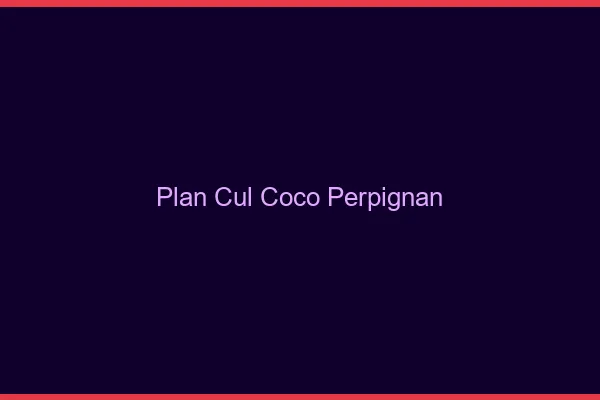 Plan Cul Coco Perpignan