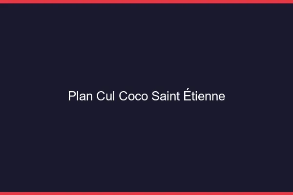Plan Cul Coco Saint-Étienne
