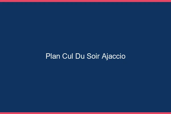 Plan Cul du SoirAjaccio