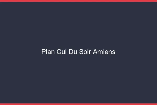 Plan Cul du SoirAmiens