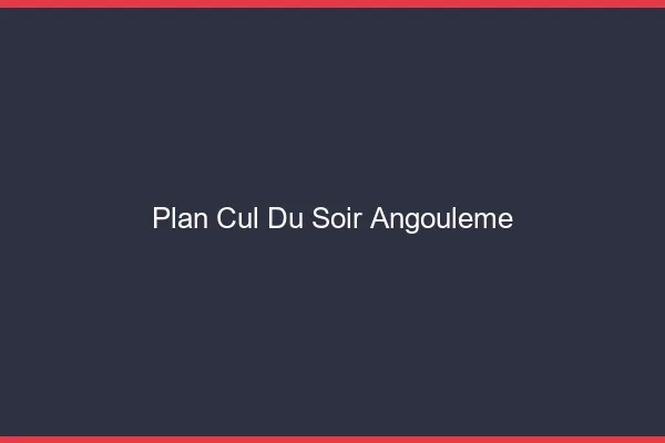 Plan Cul du SoirAngoulême