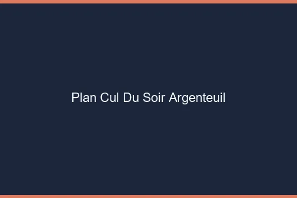 Plan Cul du SoirArgenteuil