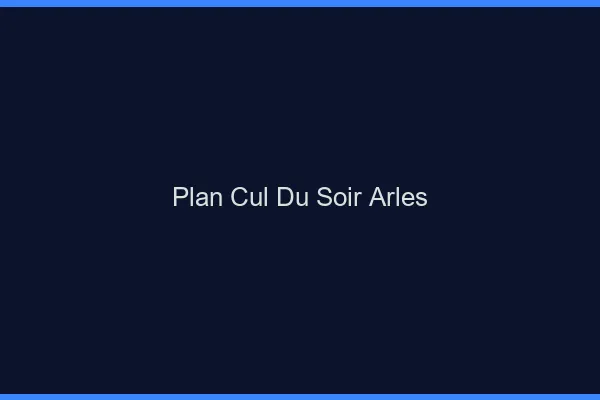 Plan Cul du SoirArles