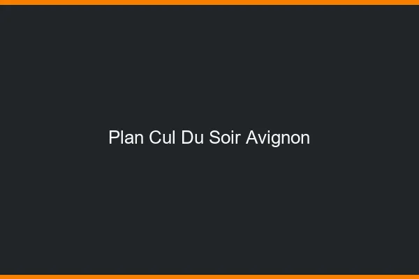 Plan Cul du SoirAvignon