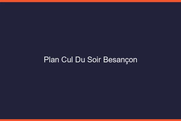 Plan Cul du SoirBesançon