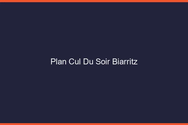 Plan Cul du SoirBiarritz