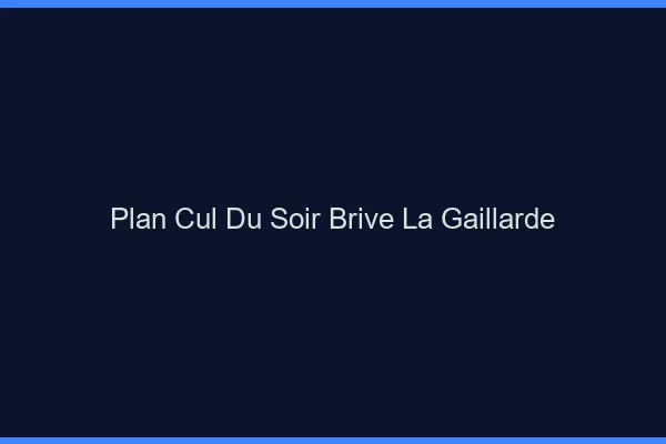 Plan Cul du SoirBrive-la-Gaillarde