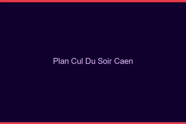 Plan Cul du SoirCaen